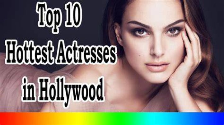 Top 10 Hottest Actresses in Hollywood Top Ten List